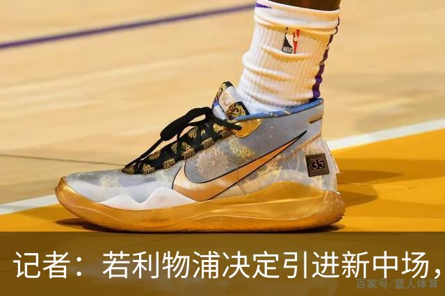 记者：若利物浦决定引进新中场，麦卡利斯特可能让位