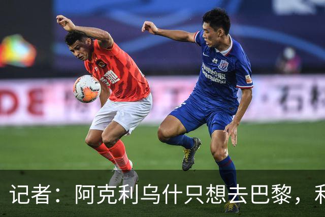 记者：阿克利乌什只想去巴黎，利物浦愿出更高价也无用
