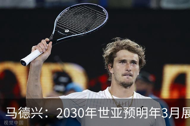 马德兴：2030年世亚预明年3月展开，赛制与2026年预选赛相同