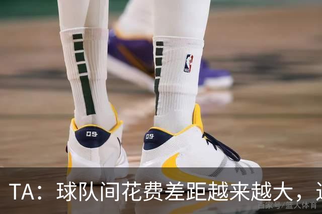 TA：球队间花费差距越来越大，进一步加剧联赛阶层固化与竞争失衡